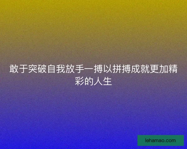 敢于突破自我放手一搏以拼搏成就更加精彩的人生